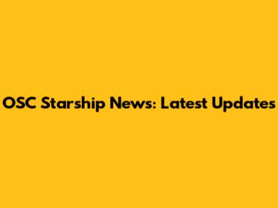 OSC Starship News: Latest Updates