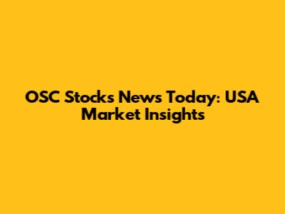OSC Stocks News Today: USA Market Insights