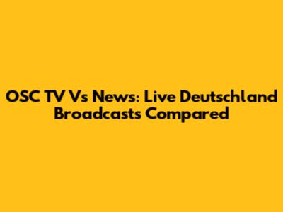 OSC TV Vs News: Live Deutschland Broadcasts Compared