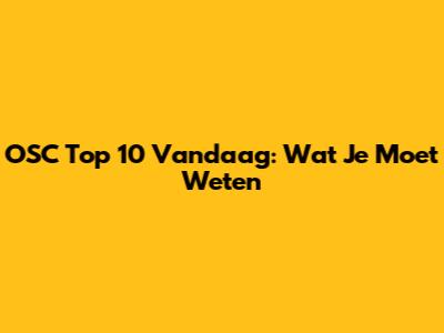 OSC Top 10 Vandaag: Wat Je Moet Weten