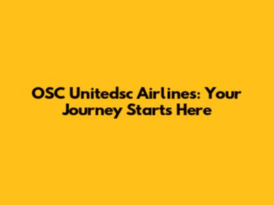OSC Unitedsc Airlines: Your Journey Starts Here