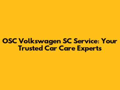 OSC Volkswagen SC Service: Your Trusted Car Care Experts