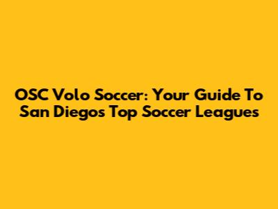 OSC Volo Soccer: Your Guide To San Diego's Top Soccer Leagues