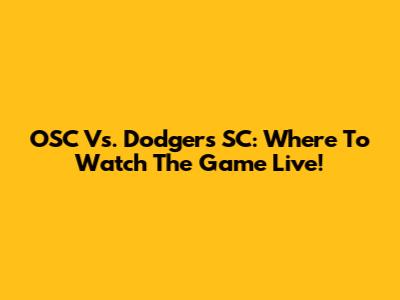 OSC Vs. Dodgers SC: Where To Watch The Game Live!