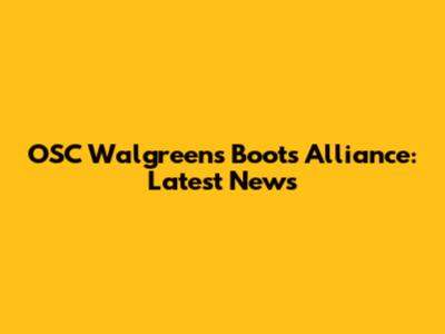 OSC Walgreens Boots Alliance: Latest News