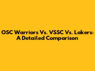 OSC Warriors Vs. VSSC Vs. Lakers: A Detailed Comparison