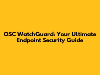 OSC WatchGuard: Your Ultimate Endpoint Security Guide
