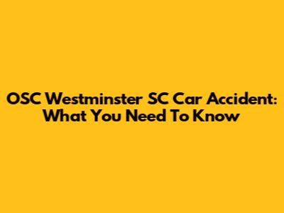 OSC Westminster SC Car Accident: What You Need To Know