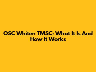 OSC Whiten TMSC: What It Is And How It Works