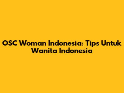 OSC Woman Indonesia: Tips Untuk Wanita Indonesia
