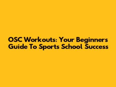 OSC Workouts: Your Beginner's Guide To Sports School Success