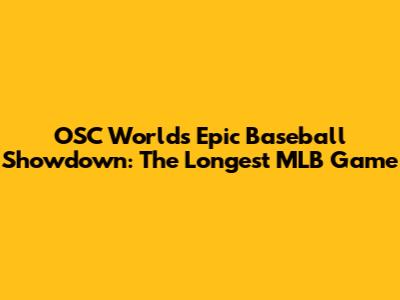 OSC World's Epic Baseball Showdown: The Longest MLB Game