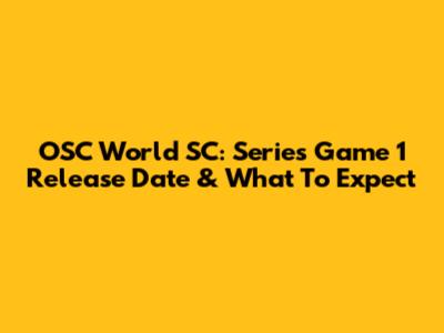 OSC World SC: Series Game 1 Release Date & What To Expect