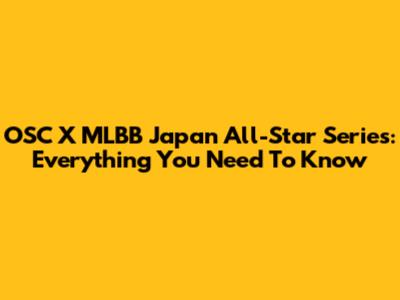 OSC X MLBB Japan All-Star Series: Everything You Need To Know