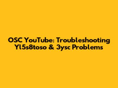 OSC YouTube: Troubleshooting Yl5s8toso & 3ysc Problems