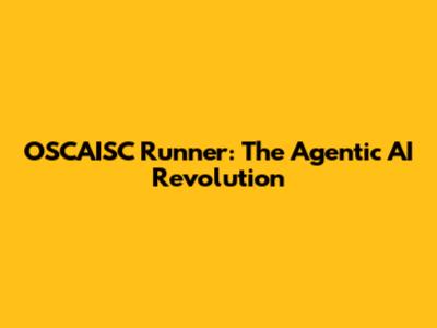 OSCAISC Runner: The Agentic AI Revolution