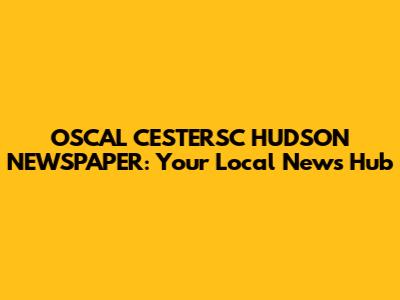 OSCAL CESTERSC HUDSON NEWSPAPER: Your Local News Hub