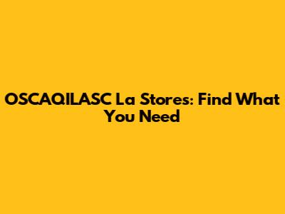 OSCAQILASC La Stores: Find What You Need