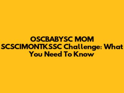 OSCBABYSC MOM SCSCIMONTKSSC Challenge: What You Need To Know