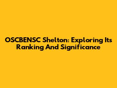 OSCBENSC Shelton: Exploring Its Ranking And Significance