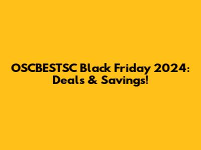 OSCBESTSC Black Friday 2024: Deals & Savings!