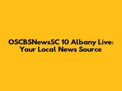 OSCBSNewsSC 10 Albany Live: Your Local News Source
