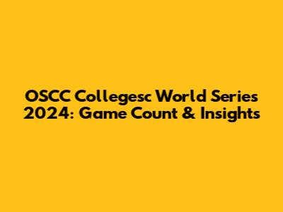 OSCC Collegesc World Series 2024: Game Count & Insights