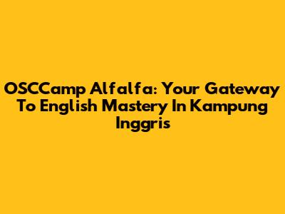 OSCCamp Alfalfa: Your Gateway To English Mastery In Kampung Inggris