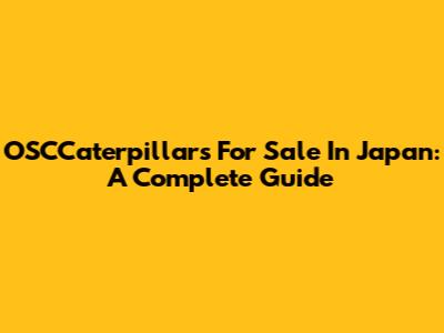 OSCCaterpillars For Sale In Japan: A Complete Guide