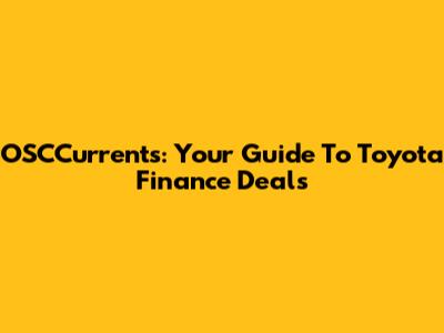 OSCCurrents: Your Guide To Toyota Finance Deals