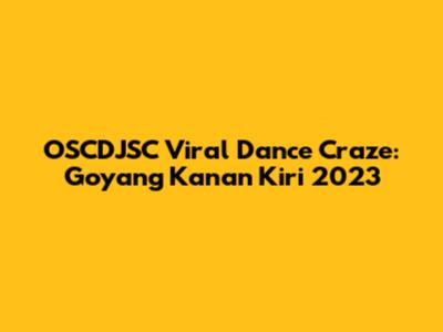 OSCDJSC Viral Dance Craze: Goyang Kanan Kiri 2023