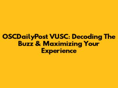 OSCDailyPost VUSC: Decoding The Buzz & Maximizing Your Experience