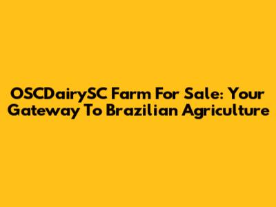 OSCDairySC Farm For Sale: Your Gateway To Brazilian Agriculture