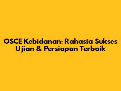OSCE Kebidanan: Rahasia Sukses Ujian & Persiapan Terbaik