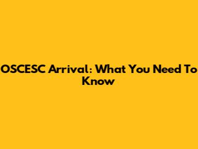 OSCESC Arrival: What You Need To Know