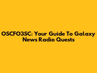 OSCFO3SC: Your Guide To Galaxy News Radio Quests