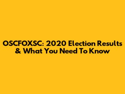OSCFOXSC: 2020 Election Results & What You Need To Know