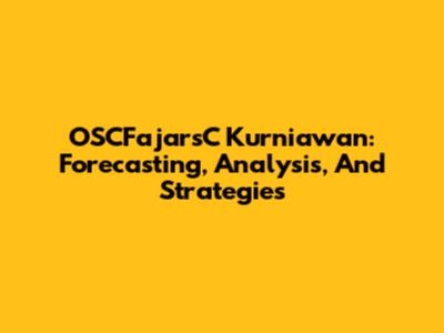 OSCFajarsC Kurniawan: Forecasting, Analysis, And Strategies