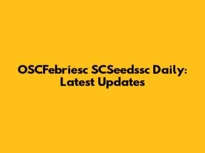OSCFebriesc SCSeedssc Daily: Latest Updates