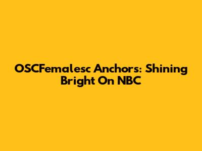 OSCFemalesc Anchors: Shining Bright On NBC