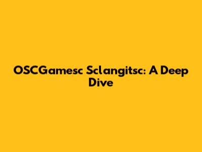 OSCGamesc Sclangitsc: A Deep Dive
