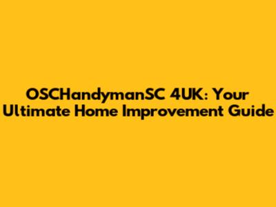 OSCHandymanSC 4UK: Your Ultimate Home Improvement Guide