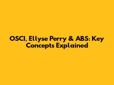 OSCI, Ellyse Perry & ABS: Key Concepts Explained