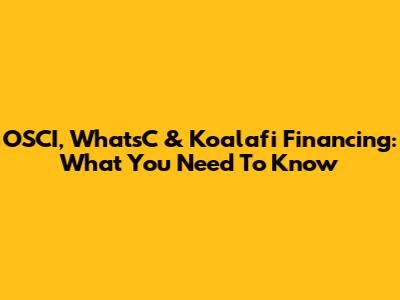 OSCI, WhatsC & Koalafi Financing: What You Need To Know