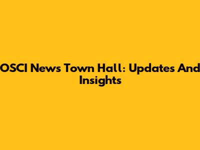 OSCI News Town Hall: Updates And Insights