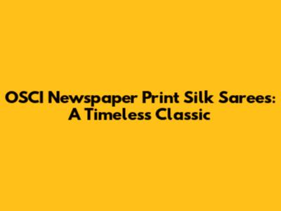 OSCI Newspaper Print Silk Sarees: A Timeless Classic
