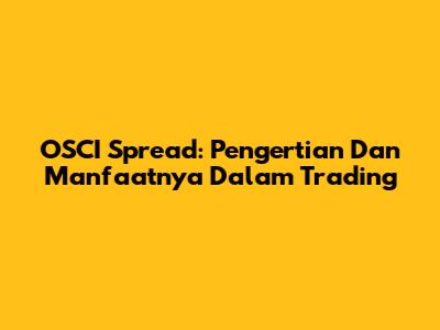 OSCI Spread: Pengertian Dan Manfaatnya Dalam Trading