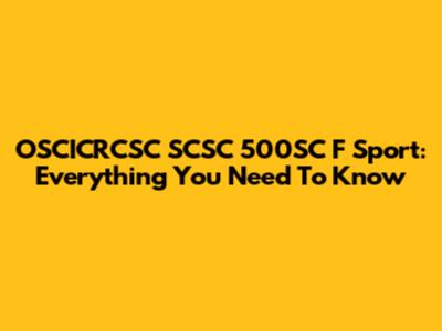 OSCICRCSC SCSC 500SC F Sport: Everything You Need To Know
