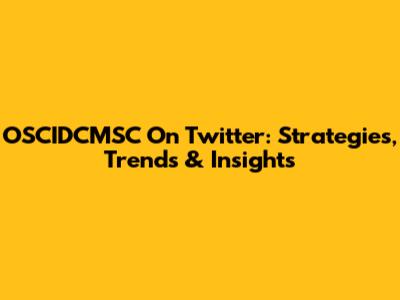 OSCIDCMSC On Twitter: Strategies, Trends & Insights