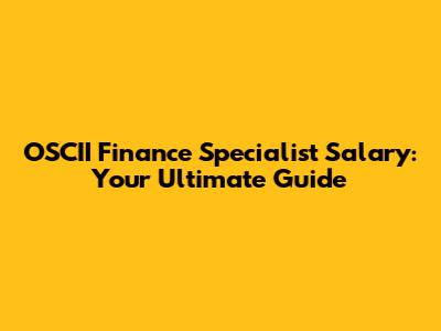 OSCII Finance Specialist Salary: Your Ultimate Guide